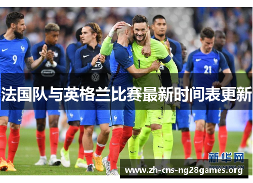 法国队与英格兰比赛最新时间表更新